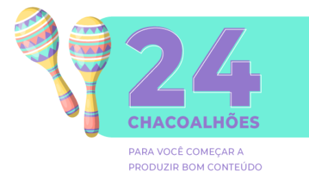 24 chacoalhões para você começar a produzir bom conteúdo